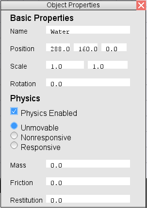 This is an image of the properties window. The top portion titled Basic Properties has the following editable boxes: Name; Position with spaces for x, y, and z; Scale with spaces for x and y; and Rotation.
The bottom portion is titled Physics. Options are: a check box for Enable Physics; radial options Unmoveable, Nonresponsive, and Responsive; and editible spaces for Mass, Friction, and Restitution.